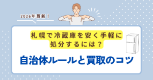 【2026年最新】札幌で冷蔵庫を安く手軽に処分するには？自治体ルールと買取のコツ